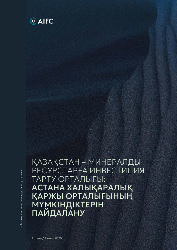 Қазақстан – минералды ресурстарға инвестиция тарту орталығы: Астана халықаралық қаржы орталығының мүмкіндіктерін пайдалану